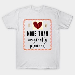 I Love You More Than Originally Planned T-Shirt